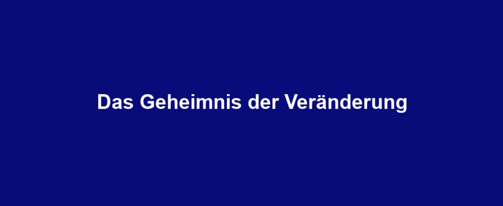 Das Geheimnis der Veränderung