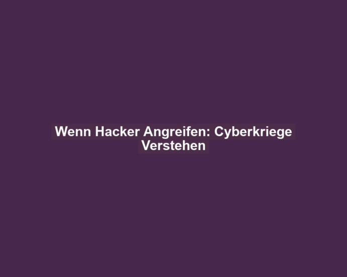 Wenn Hacker Angreifen: Cyberkriege Verstehen