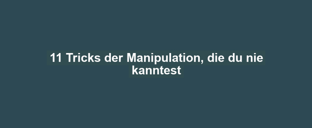 11 Tricks der Manipulation, die du nie kanntest