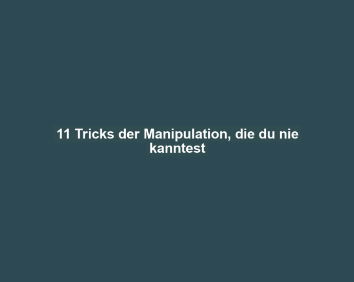 11 Tricks der Manipulation, die du nie kanntest