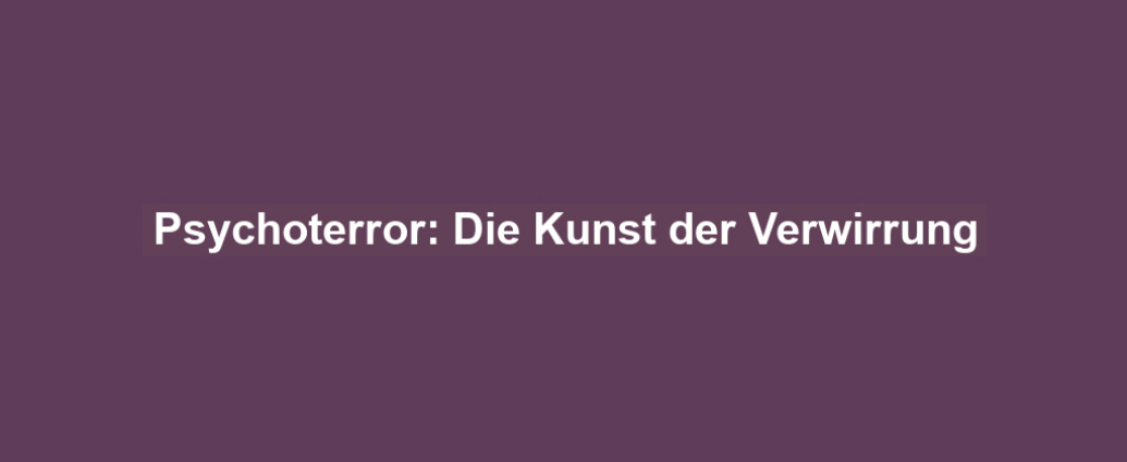 Psychoterror: Die Kunst der Verwirrung