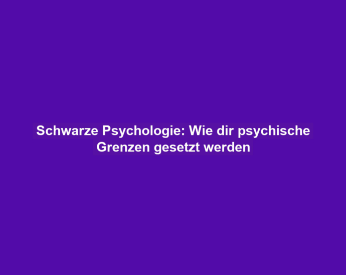 Schwarze Psychologie: Wie dir psychische Grenzen gesetzt werden