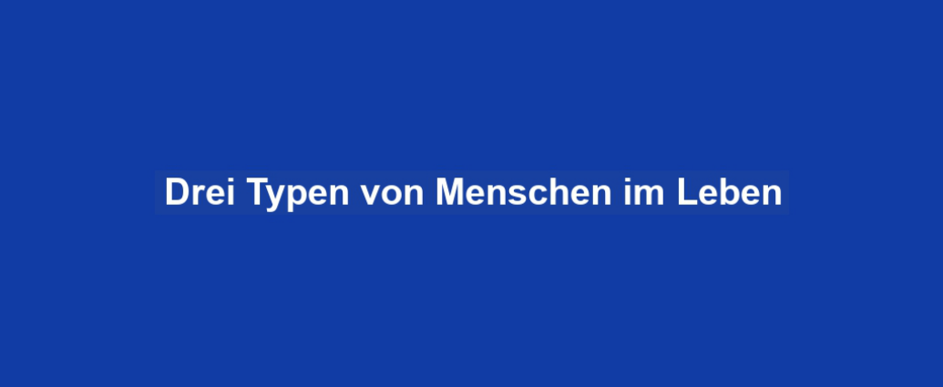 Drei Typen von Menschen im Leben