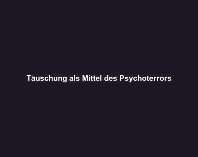 Täuschung als Mittel des Psychoterrors