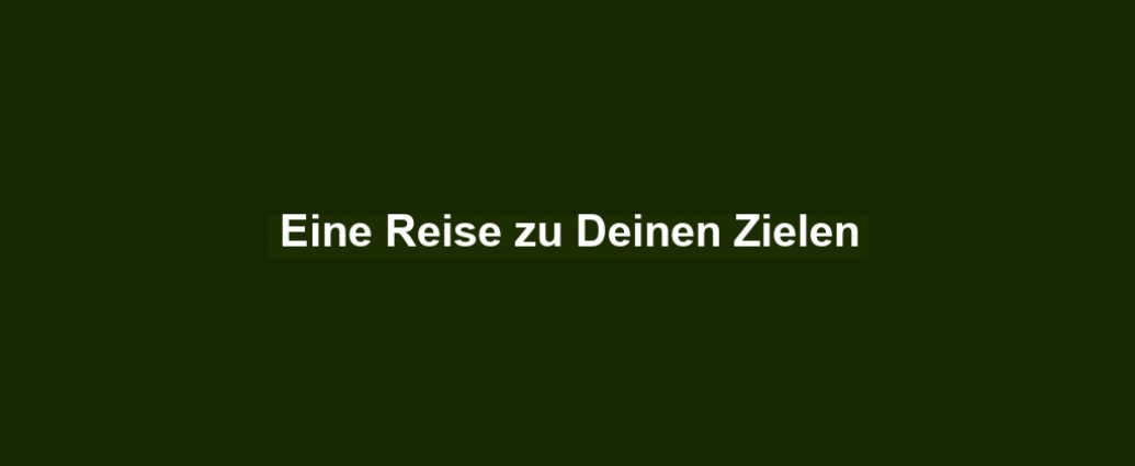 Eine Reise zu Deinen Zielen