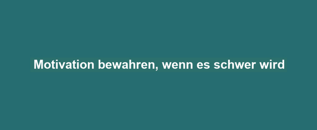 Motivation bewahren, wenn es schwer wird