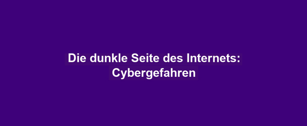 Die dunkle Seite des Internets: Cybergefahren