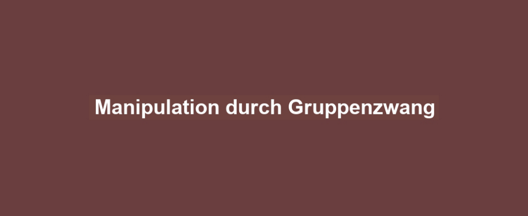 Manipulation durch Gruppenzwang