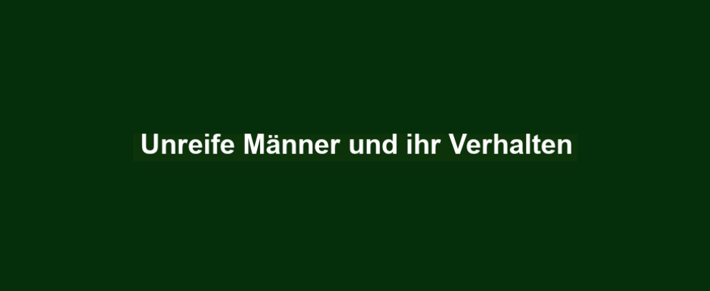 Unreife Männer und ihr Verhalten