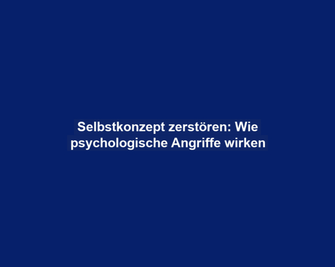 Selbstkonzept zerstören: Wie psychologische Angriffe wirken