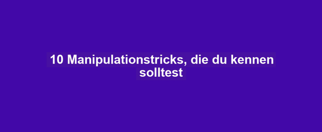 10 Manipulationstricks, die du kennen solltest