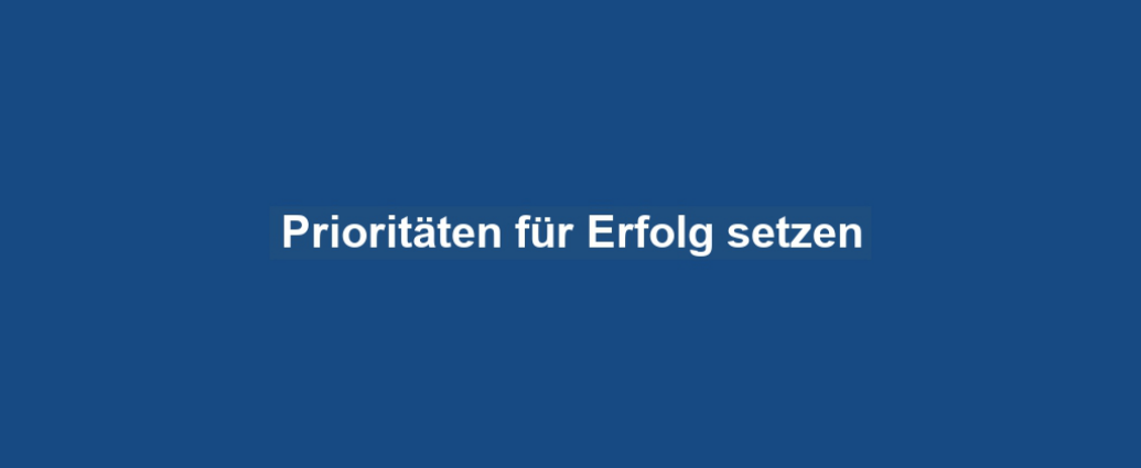 Prioritäten für Erfolg setzen