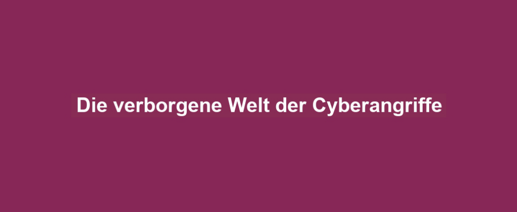 Die verborgene Welt der Cyberangriffe