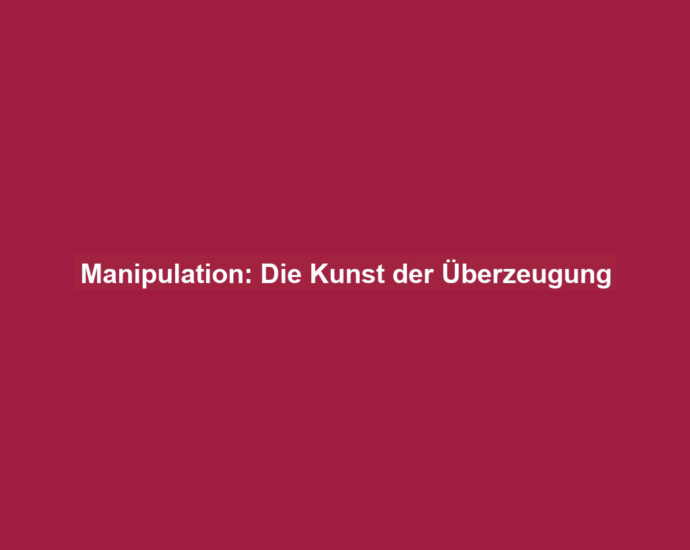 Manipulation: Die Kunst der Überzeugung