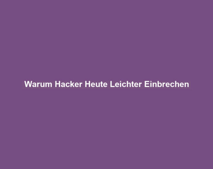 Warum Hacker Heute Leichter Einbrechen