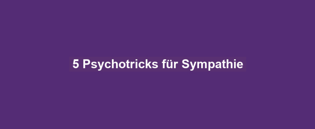 5 Psychotricks für Sympathie