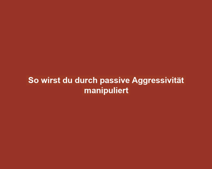 So wirst du durch passive Aggressivität manipuliert