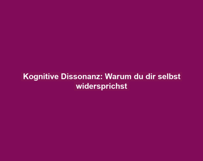 Kognitive Dissonanz: Warum du dir selbst widersprichst