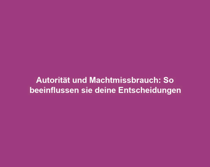 Autorität und Machtmissbrauch: So beeinflussen sie deine Entscheidungen