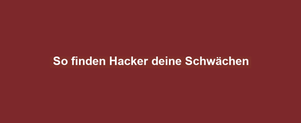 So finden Hacker deine Schwächen