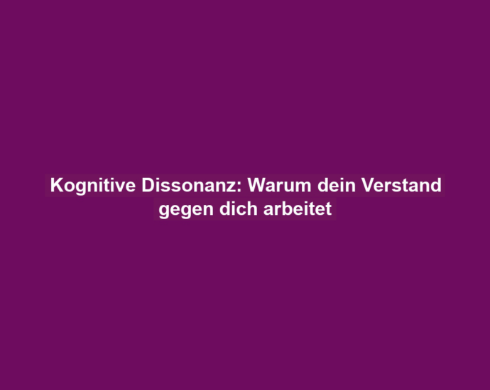 Kognitive Dissonanz: Warum dein Verstand gegen dich arbeitet