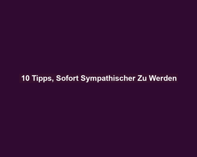 10 Tipps, Sofort Sympathischer Zu Werden