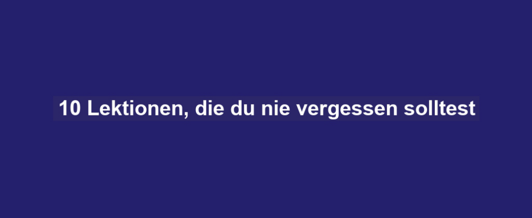 10 Lektionen, die du nie vergessen solltest