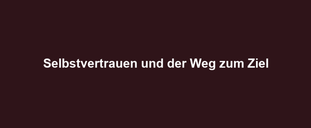 Selbstvertrauen und der Weg zum Ziel