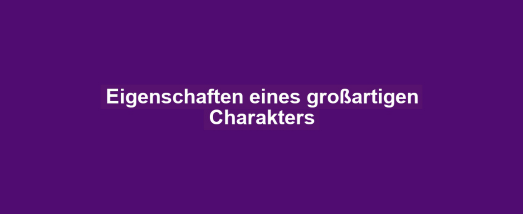 Eigenschaften eines großartigen Charakters