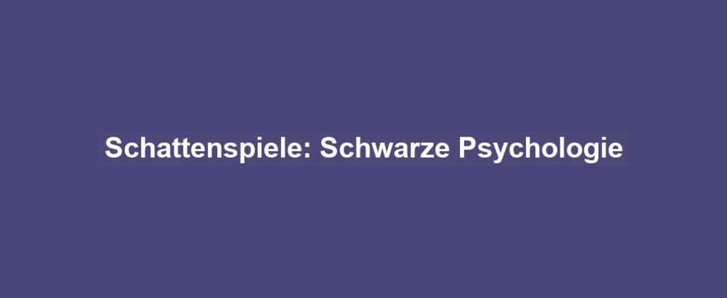 Schattenspiele: Schwarze Psychologie