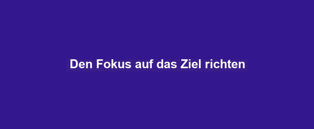 Den Fokus auf das Ziel richten