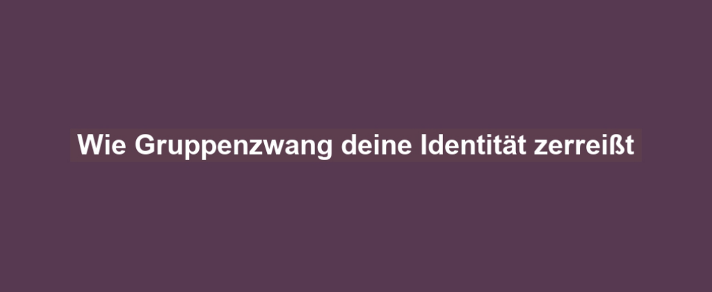 Wie Gruppenzwang deine Identität zerreißt