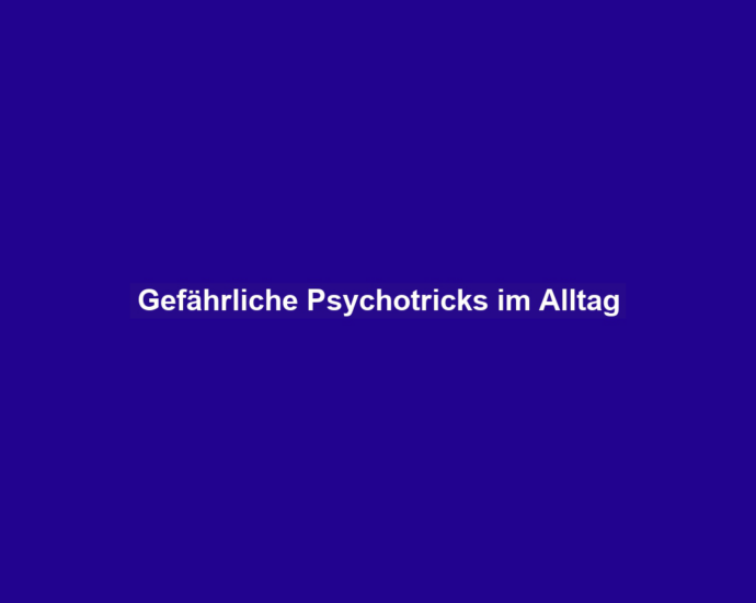 Gefährliche Psychotricks im Alltag