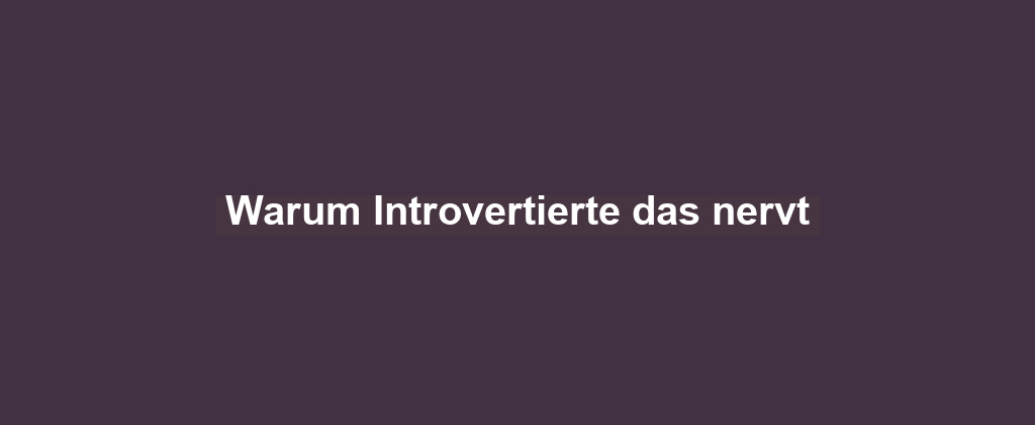 Warum Introvertierte das nervt