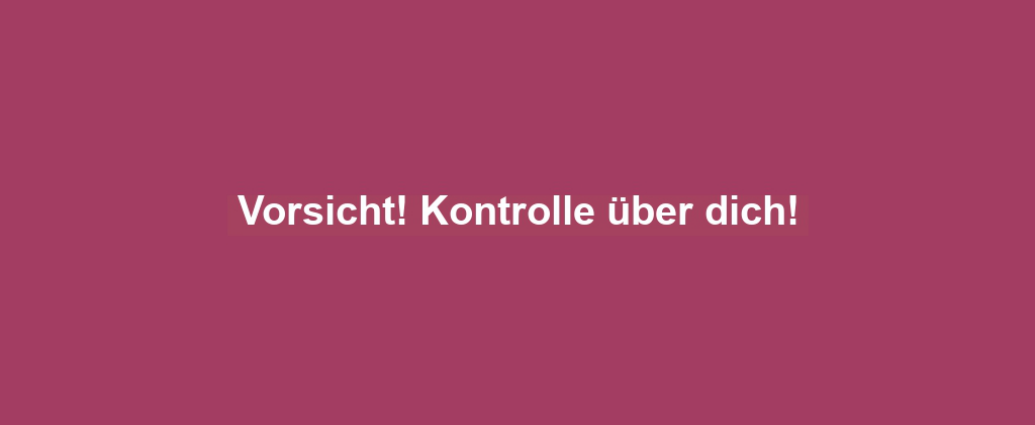 Vorsicht! Kontrolle über dich!