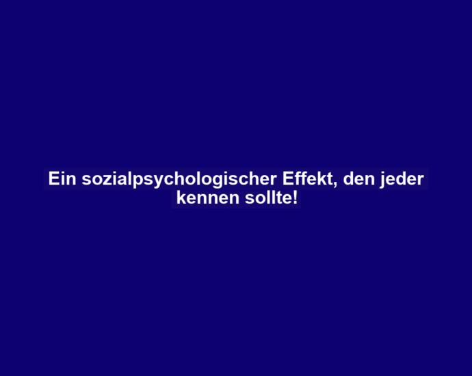 Ein sozialpsychologischer Effekt, den jeder kennen sollte!