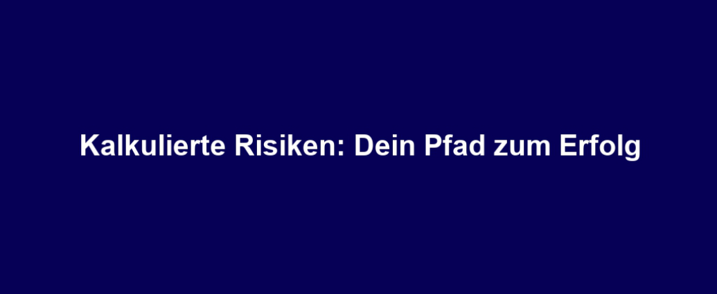 Kalkulierte Risiken: Dein Pfad zum Erfolg