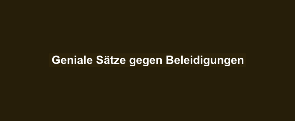 Geniale Sätze gegen Beleidigungen