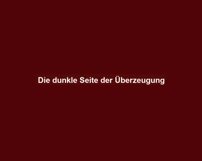 Die dunkle Seite der Überzeugung