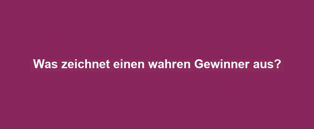 Was zeichnet einen wahren Gewinner aus?