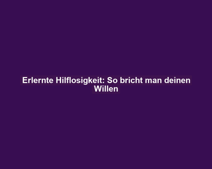 Erlernte Hilflosigkeit: So bricht man deinen Willen