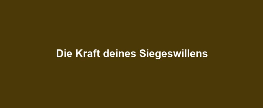 Die Kraft deines Siegeswillens