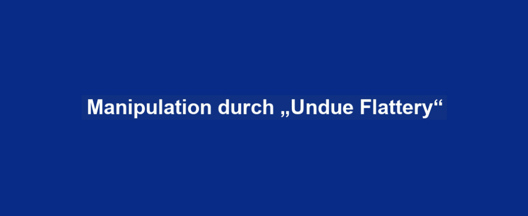 Manipulation durch „Undue Flattery“