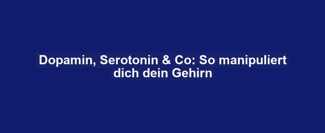 Dopamin, Serotonin & Co: So manipuliert dich dein Gehirn