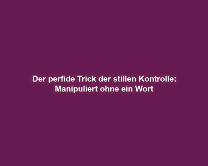 Der perfide Trick der stillen Kontrolle: Manipuliert ohne ein Wort