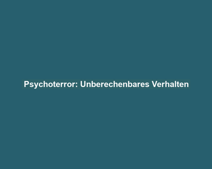 Psychoterror: Unberechenbares Verhalten