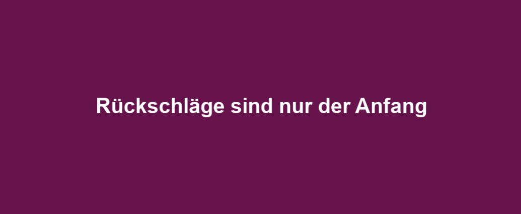 Rückschläge sind nur der Anfang