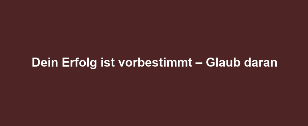 Dein Erfolg ist vorbestimmt – Glaub daran