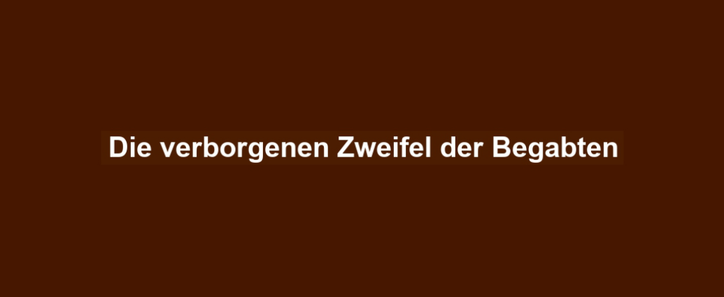 Die verborgenen Zweifel der Begabten