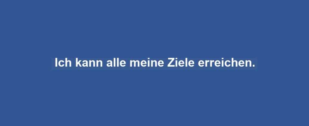 Ich kann alle meine Ziele erreichen.